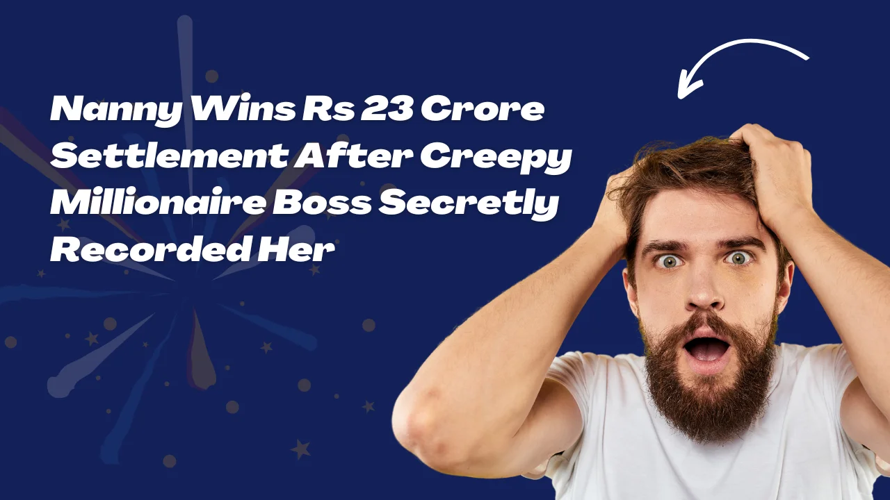 Nanny Wins Rs 23 Crore Settlement After Creepy Millionaire Boss Secretly Recorded Her